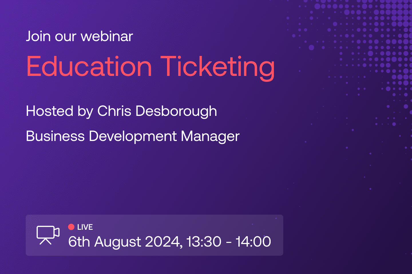 Join our webinar: Education Ticketing. Hosted by Chris Desborough, Business Development Manager - 6th August 2024, 13:30-14:00 GMT